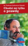 Chodzi mi tylko o prawdę - Tadeusz Isakowicz-Zaleski, Tomasz P. Terlikowski