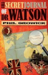 The Secret Journal of Dr Watson: A Sherlock Holmes Novel - Phil Growick