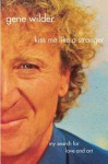 Kiss Me Like A Stranger: My Search for Love and Art - Gene Wilder