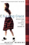 Chasing Grace: Reflections of a Catholic Girl, Grown Up - Martha Manning