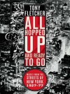 All Hopped Up and Ready to Go: Music from the Streets of New York 1927-77 - Tony Fletcher