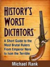 History's Worst Dictators: A Short Guide to the Most Brutal Rulers, From Emperor Nero to Ivan the Terrible - Michael Rank