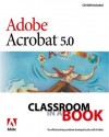 Adobe Acrobat 5.0 Classroom in a Book [With CDROM] - Adobe Creative Team, Adobe Press