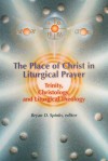 The Place of Christ in Liturgical Prayer: Trinity, Christology, and Liturgical Theology - Bryan D. Spinks, Martin Jean