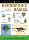 Hydroponic Basics: The Basics of Soilless Gardening Indoors - George F. Van Patten