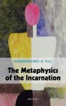 The Metaphysics of the Incarnation - Anna Marmadoro, Jonathan Hill