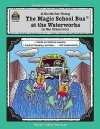 A Guide for Using The Magic School Bus.. At the Waterworks in the Classroom - Greg Young, Agi Palinay, Joanna Cole