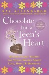 Chocolate For a Teen's Heart: Unforgettable Stories for Young Women About Love, Hope, and Happiness - Kay Allenbaugh