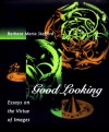 Good Looking: Essays on the Virtue of Images - Barbara Maria Stafford