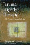 Trauma, Tragedy, Therapy: The Arts and Human Suffering - Stephen K Levine, Shaun McNiff