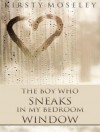 The Boy Who Sneaks in My Bedroom Window - Kirsty Moseley, Leah Mallach, Sean Crisden