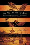 For All the Tea in China: How England Stole the World's Favorite Drink and Changed History - Sarah Rose