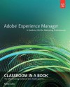 Adobe Experience Manager: Classroom in a Book: A Guide to Cq5 for Marketing Professionals - Adobe Creative Team