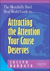 The Mercifully Brief, Real World Guide To-- Attracting the Attention Your Cause Deserves - Joseph Barbato