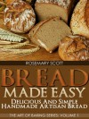 Bread Made Easy: Delicious and Simple Handmade Artisan Bread (The Art of Baking Series) - Rosemary Scott