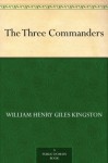 The Three Commanders - William Henry Giles Kingston, Thomas Cantrell Dugdale