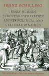 Early Modern European Civilization and Its Political and Cultural Dynamism - Heinz Schilling