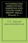 INTERPRETING AMMUNITION MARKINGS AND COLOR CODES - Delene Kvasnicka of Survivalebooks, U.S. Army, U.S. Military, U.S. Department of Defense, Military Manuals and Survival Ebooks Branch, U.S. Government