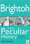 Brighton, a Very Peculiar History - David Arscott