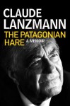 The Patagonian Hare: A Memoir - Claude Lanzmann, Frank Wynne, Adriana Hunter