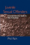 Juvenile Sexual Offenders: A Comprehensive Guide to Risk Evaluation - Phil Rich