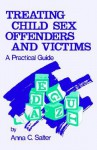 Treating Child Sex Offenders and Victims: A Practical Guide - Anna Salter