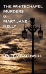 The Whitechapel Murders & Mary Jane Kelly - Peter Caldwell