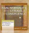 Pain, Normality, and the Struggle for Congruence: Reinterpreting Residential Care for Children and Youth - James P. Anglin