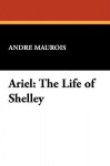 Ariel: The Life of Shelley - André Maurois