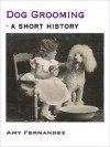 Dog Grooming - A Short History - Amy Fernandez