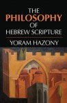 The Philosophy of Hebrew Scripture: An Introduction - Yoram Hazony