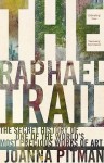 The Raphael Trail: The Secret History of One of the World’s Most Precious Works of Art - Joanna Pitman