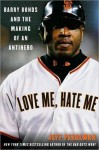 Love Me, Hate Me: Barry Bonds and the making of an Antiher - Jeff Pearlman