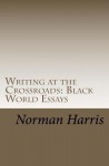 Writing at the Crossroads: Black World Essays - Norman Harris