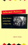 Informal Politics: Street Vendors and the State in Mexico City - John Cross