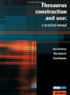 Thesaurus Construction and Use: A Practical Manual - Jean Aitchison, David Bawden, Alan Gilchrist