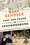 Lost and Found in Johannesburg: A Memoir - Mark Gevisser