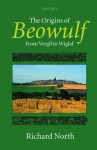 The Origins of Beowulf: From Vergil to Wiglaf - Richard North