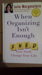 When Organizing Isn't Enough: Shed Your Stuff, Change Your Life - Julie Morgenstern