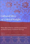 Cultural Sites of Critical Insight: Philosophy, Aesthetics, and African American and Native American Women's Writings - Angela L. Cotten, Christa Davis Acampora