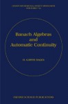 Banach Algebras and Automatic Continuity - H. Garth Dales