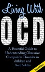 Living With OCD 2nd Edition: A Powerful Guide To Understanding Obsessive Compulsive Disorder In Children And Adults (OCD Treatment, Obsessive Compulsive ... Cycling Disorder, OCD Self Help, OCD Books) - Jeffrey Powell