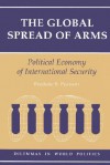 The Global Spread of Arms: Political Economy of International Security - Frederic S. Pearson