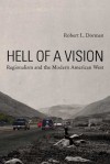 Hell of a Vision: Regionalism and the Modern American West - Robert L. Dorman