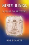 Mental Illness: A Guide To Recovery - Bob Bennett