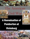 The American Civil War: A Reevaluation of Pemberton at Vicksburg - Major. Malcolm G. Haynes, School of Advanced Military Studies, Kurtis Toppert, Walter Seager