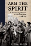 Arm the Spirit: A Story from Underground and Back - Diana Block