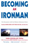 Becoming an Ironman: First Encounters with the Ultimate Endurance Event - Kara Douglass Thom, John Collins