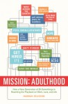 Mission: Adulthood: How the 20-Somethings of Today Are Transforming Work, Love, and Life - Hannah Seligson