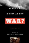 What Do We Know about War? - John A. Vasquez, Brett V. Benson